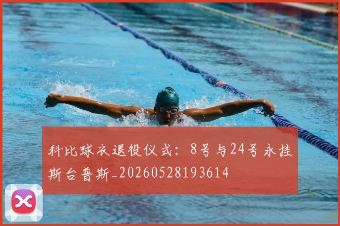 科比球衣退役仪式：8号与24号永挂斯台普斯_20260528193614
