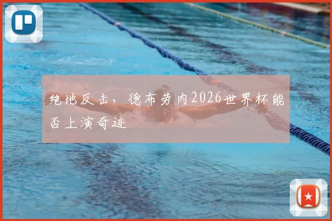 绝地反击，德布劳内2026世界杯能否上演奇迹