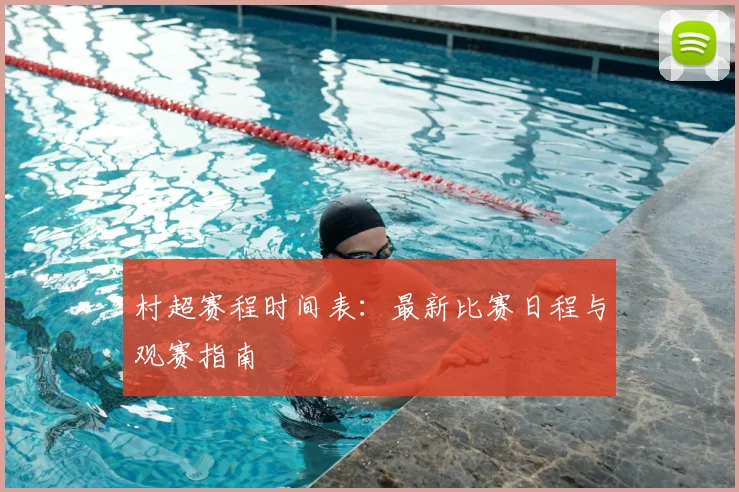 村超赛程时间表：最新比赛日程与观赛指南