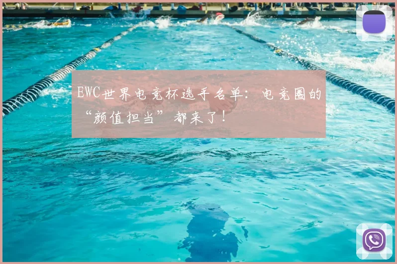 EWC世界电竞杯选手名单：电竞圈的“颜值担当”都来了！