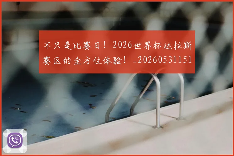 不只是比赛日！2026世界杯达拉斯赛区的全方位体验！_20260531151216_20260702174457