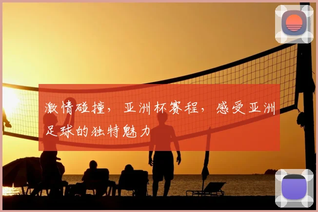 激情碰撞，亚洲杯赛程，感受亚洲足球的独特魅力